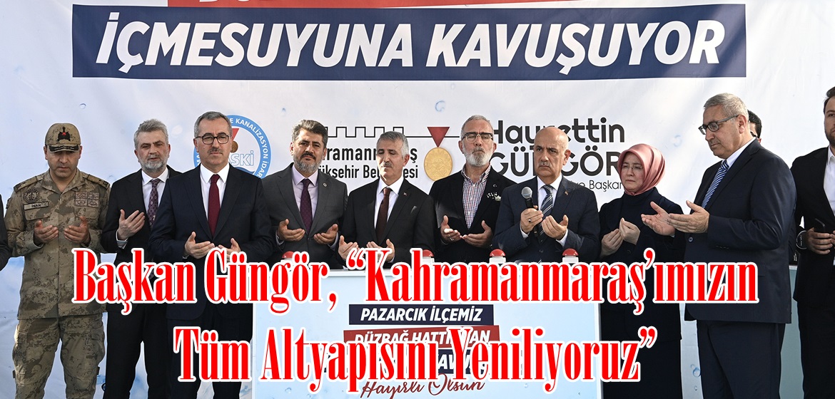 Başkan Güngör, “Kahramanmaraş’ımızın Tüm Altyapısını Yeniliyoruz”