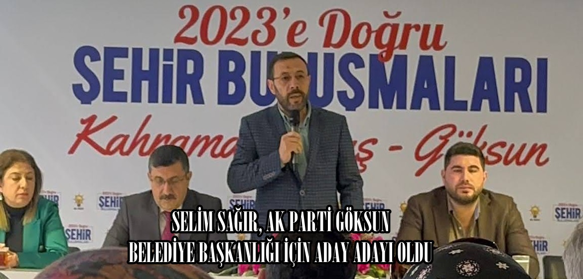 SELİM SAĞIR, AK PARTİ GÖKSUN BELEDİYE BAŞKANLIĞI İÇİN ADAY ADAYI OLDU.