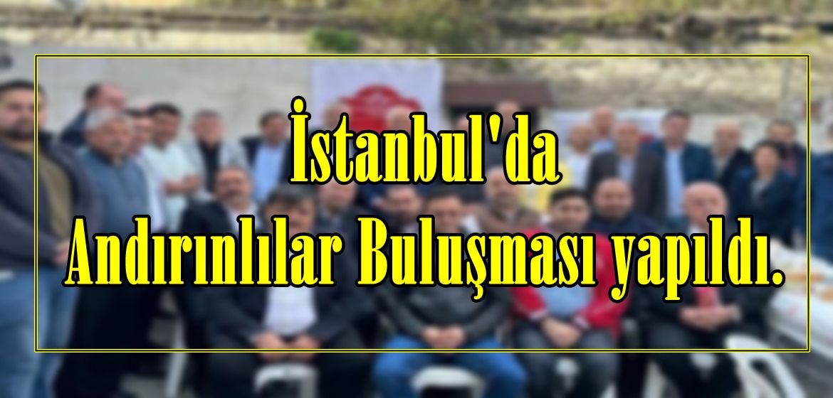 İstanbul’da Andırınlılar Buluşması yapıldı.