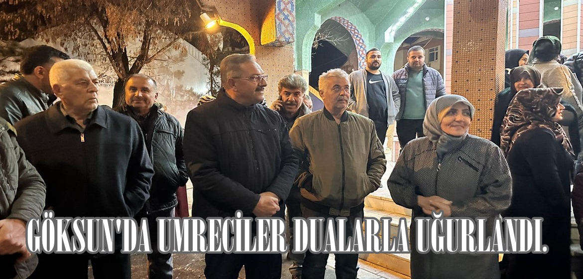 GÖKSUN’DA UMRECİLER DUALARLA UĞURLANDI.