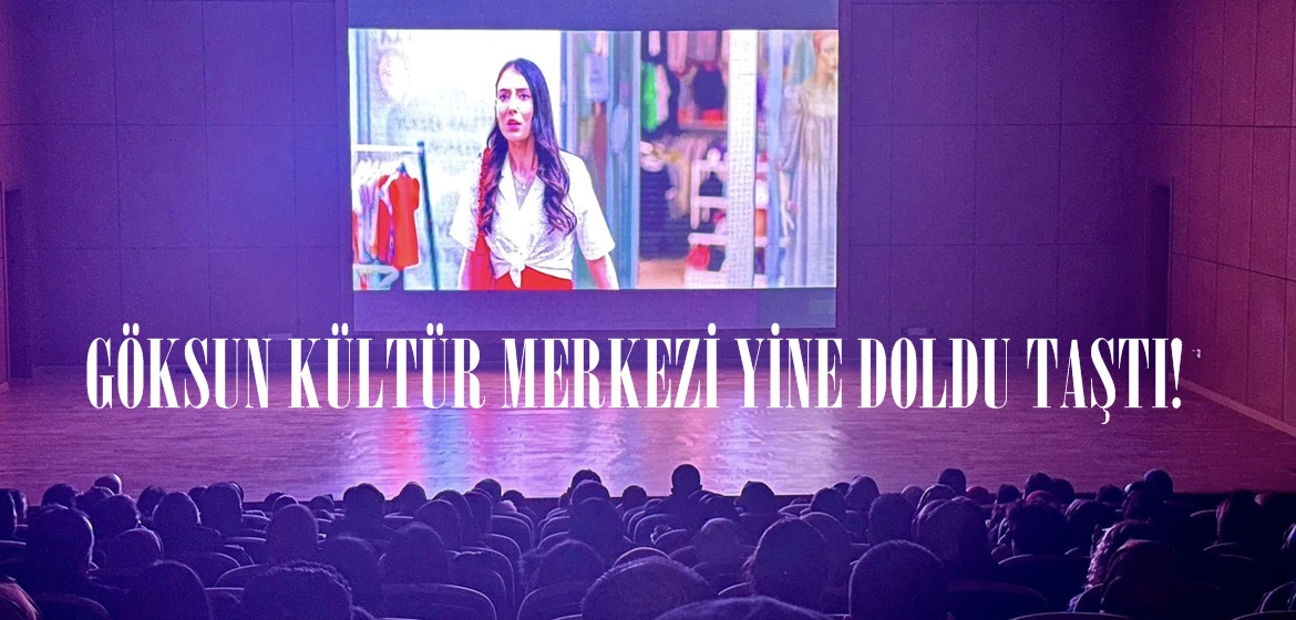 GÖKSUN KÜLTÜR MERKEZİ YİNE DOLDU TAŞTI!