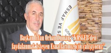 Başkan İrfan Orhan Duman; “KOSGEB’den faydalanmak isteyen Esnaflarımız için çalışıyoruz”