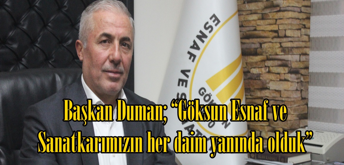 Başkan Duman; “Göksun Esnaf ve Sanatkarımızın her daim yanında olduk”