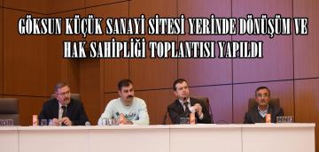 GÖKSUN KÜÇÜK SANAYİ SİTESİ YERİNDE DÖNÜŞÜM VE HAK SAHİPLİĞİ TOPLANTISI YAPILDI.