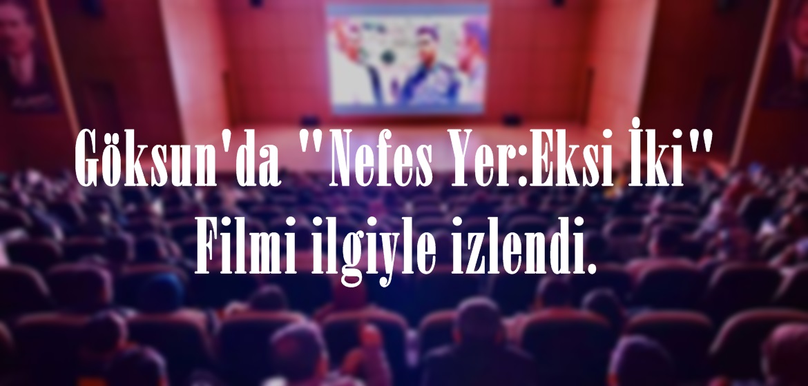 Göksun’da “Nefes Yer:Eksi İki” Filmi ilgiyle izlendi.