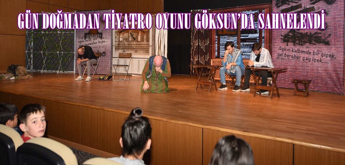 GÜN DOĞMADAN TİYATRO OYUNU GÖKSUN’DA SAHNELENDİ.