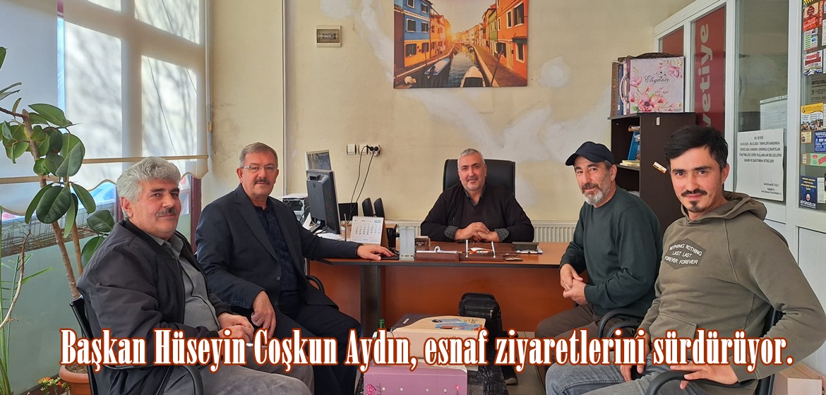 Başkan Hüseyin Coşkun Aydın, esnaf ziyaretlerini sürdürüyor.