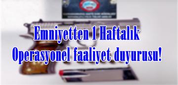 Emniyetten 1 Haftalık Operasyonel faaliyet duyurusu!