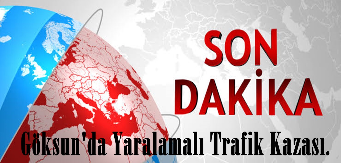 Göksun’da Yaralamalı Trafik Kazası.