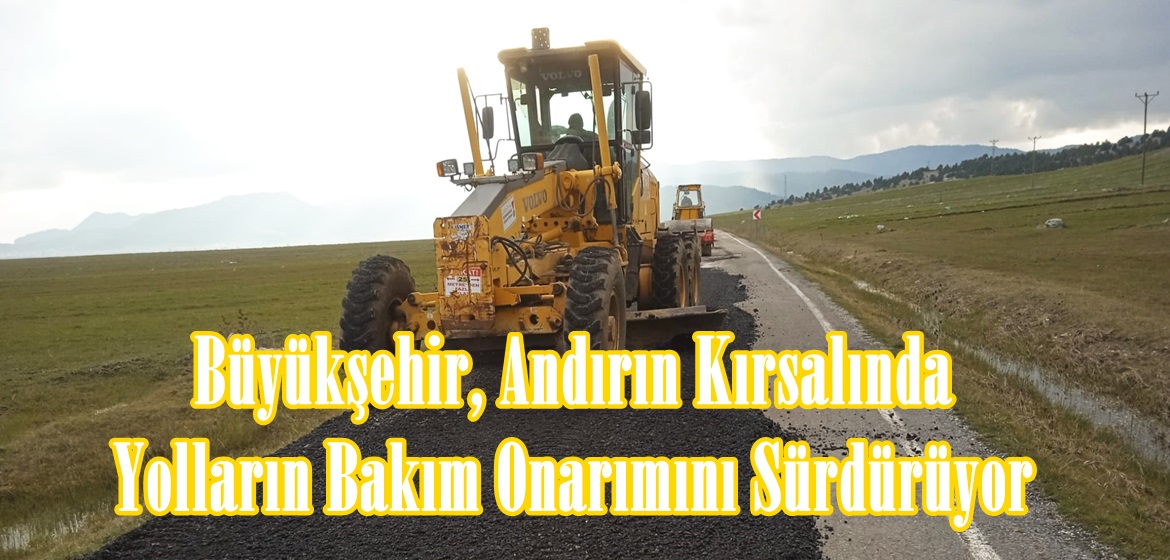 Büyükşehir, Andırın Kırsalında Yolların Bakım Onarımını Sürdürüyor.