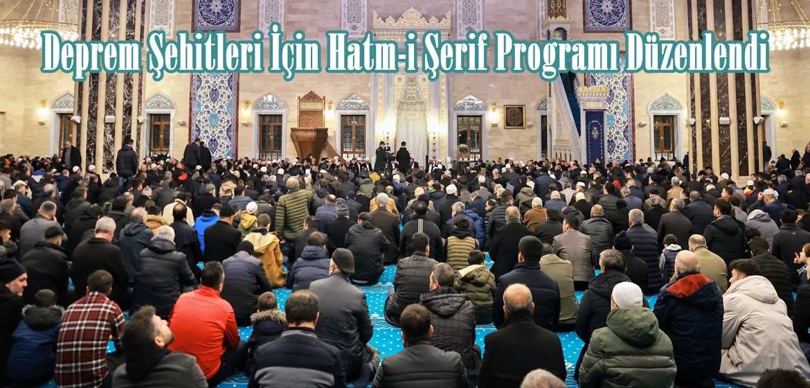 Deprem Şehitleri İçin Hatm-i Şerif Programı Düzenlendi.