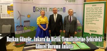 Başkan Güngör, Ankara’da Birlik Temsilcilerine Şehirdeki Güncel Durumu Anlattı.