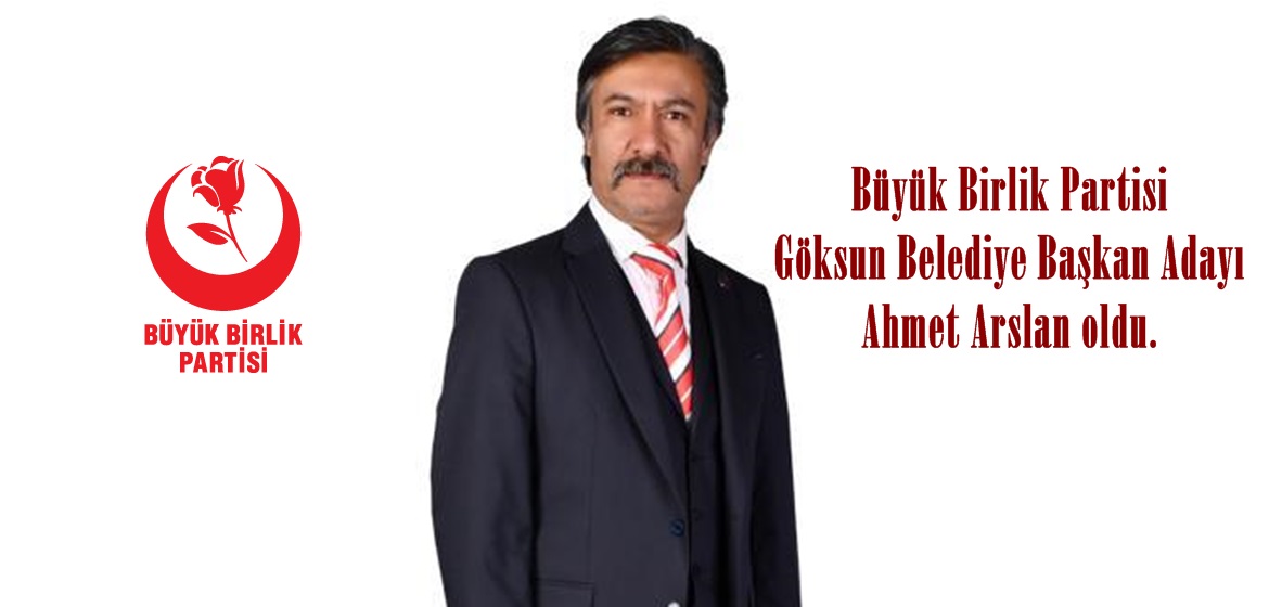 Büyük Birlik Partisi Göksun Belediye Başkan Adayı Ahmet Arslan oldu.