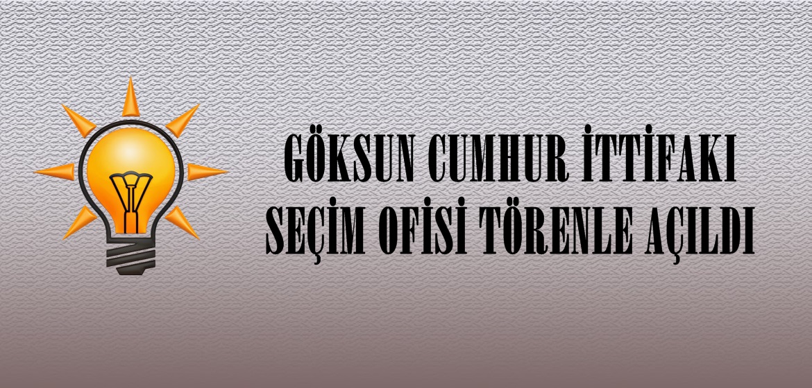 GÖKSUN CUMHUR İTTİFAKI SEÇİM OFİSİ TÖRENLE AÇILDI.