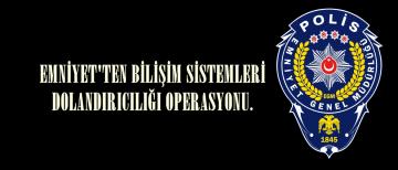 EMNİYET’TEN BİLİŞİM SİSTEMLERİ DOLANDIRICILIĞI OPERASYONU.