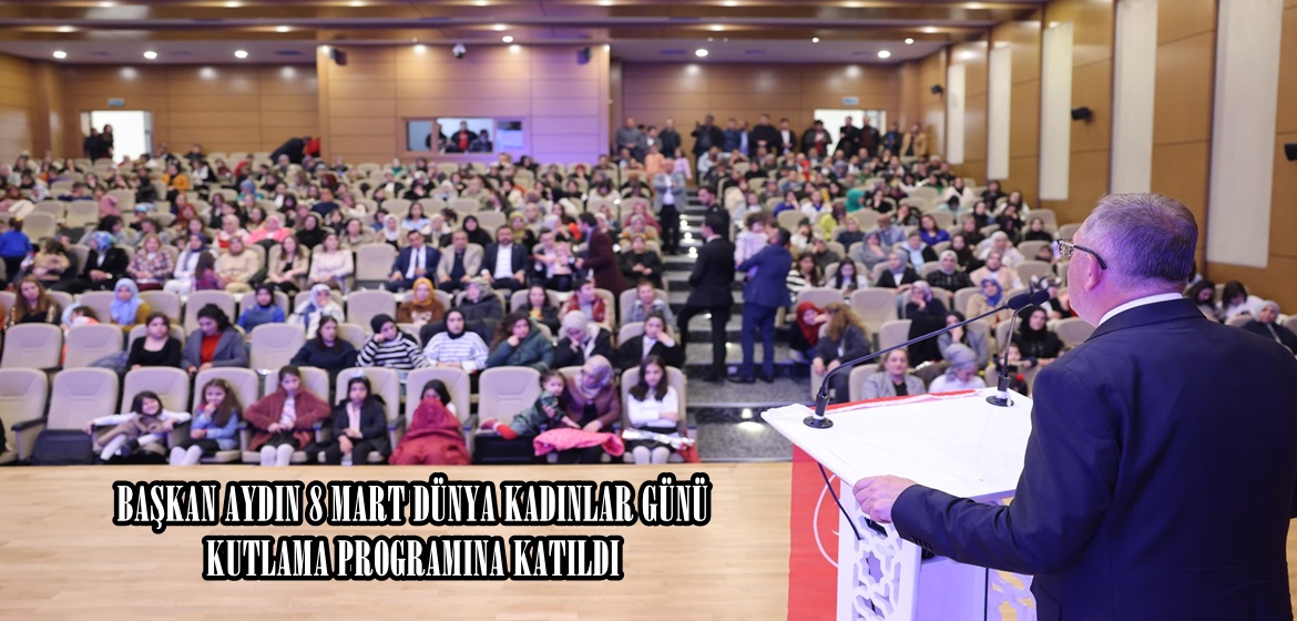 BAŞKAN AYDIN 8 MART DÜNYA KADINLAR GÜNÜ KUTLAMA PROGRAMINA KATILDI.
