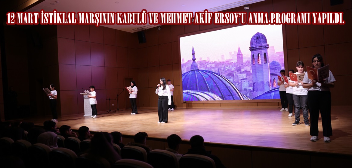 12 MART İSTİKLAL MARŞININ KABULÜ VE MEHMET AKİF ERSOY’U ANMA PROGRAMI YAPILDI.