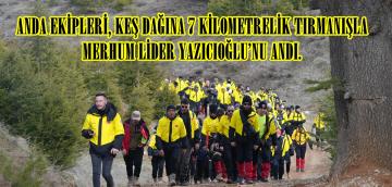 ANDA EKİPLERİ, KEŞ DAĞI’NA 7 KİLOMETRELİK TIRMANIŞLA MERHUM LİDER YAZICIOĞLU’NU ANDI.