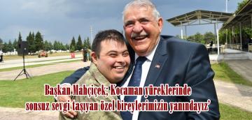 Başkan Mahçiçek; Kocaman yüreklerinde sonsuz sevgi taşıyan özel bireylerimizin yanındayız’.