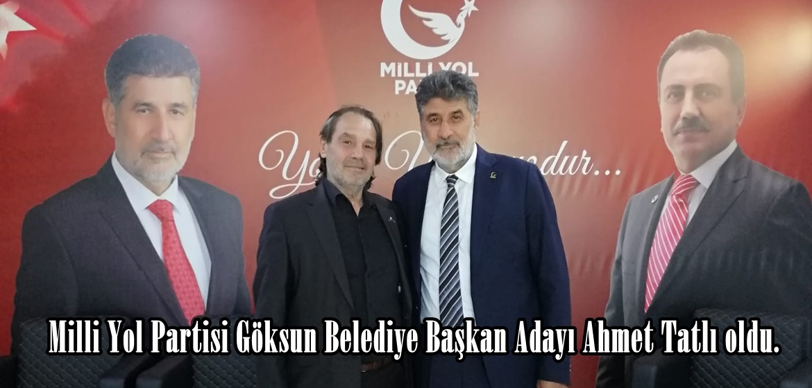 Milli Yol Partisi Göksun Belediye Başkan Adayı Ahmet Tatlı oldu.