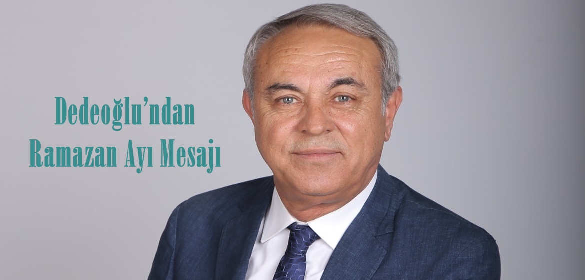 Dedeoğlu’ndan Ramazan Ayı Mesajı.