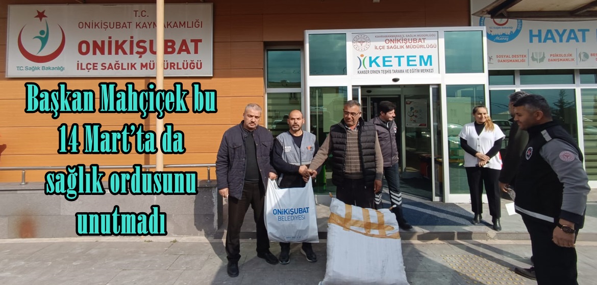 Başkan Mahçiçek bu 14 Mart’ta da sağlık ordusunu unutmadı.