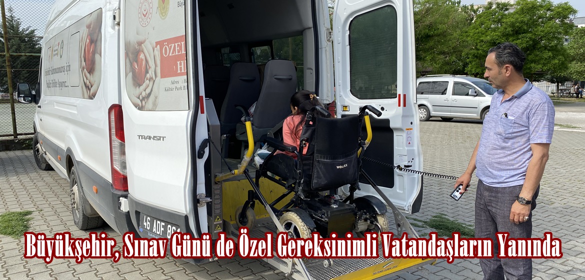 Büyükşehir, Sınav Günü de Özel Gereksinimli Vatandaşların Yanında.