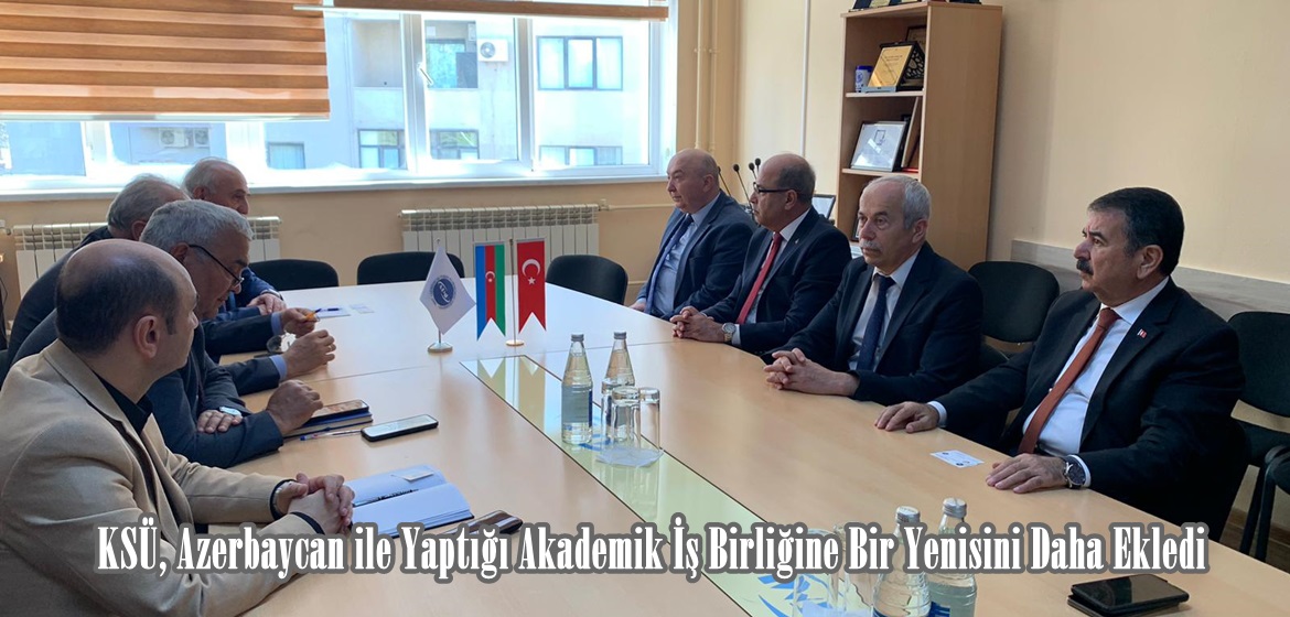 KSÜ, Azerbaycan ile Yaptığı Akademik İş Birliğine Bir Yenisini Daha Ekledi.