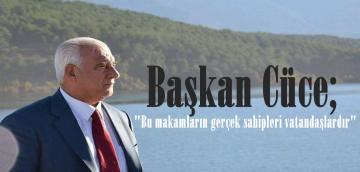 Başkan Cüce; “Bu makamların gerçek sahipleri vatandaşlardır”