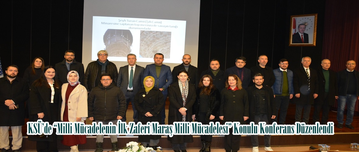 KSÜ’de “Milli Mücadelenin İlk Zaferi Maraş Milli Mücadelesi” Konulu Konferans Düzenlendi.