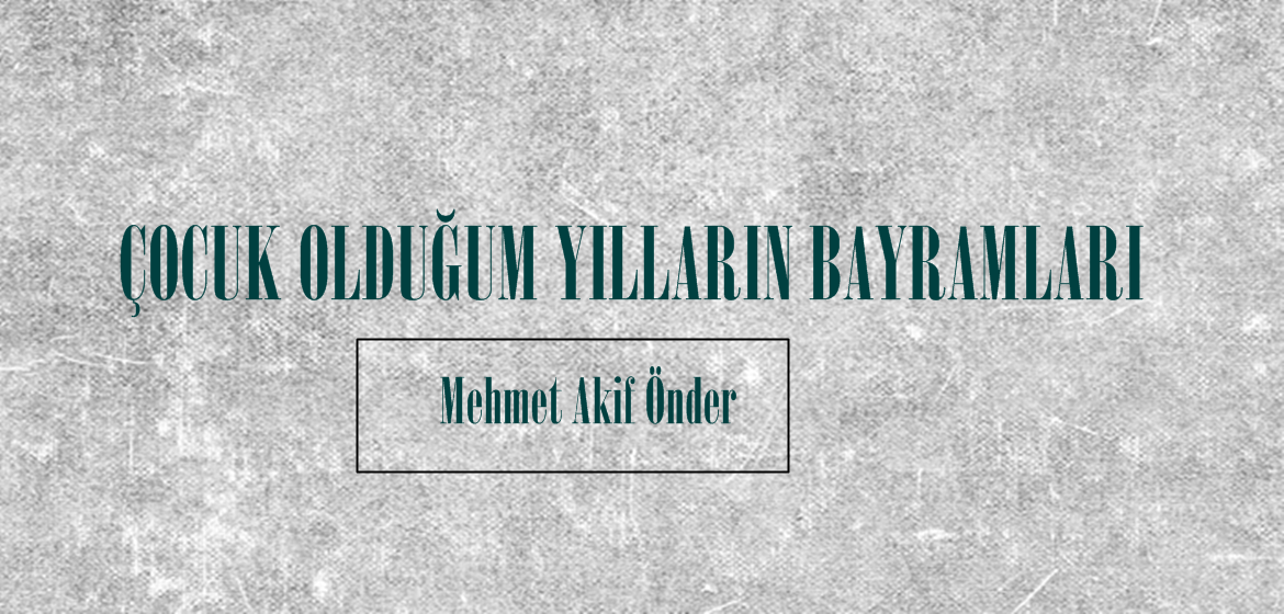 ÇOCUK OLDUĞUM YILLARIN BAYRAMLARI