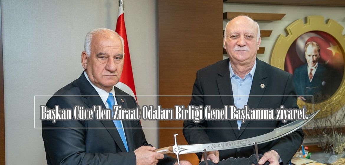 Başkan Cüce’den Ziraat Odaları Birliği Genel Başkanına ziyaret.
