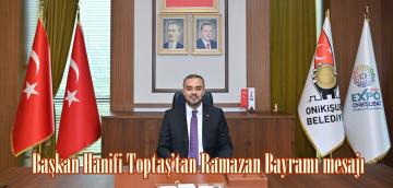 Başkan Hanifi Toptaş’tan Ramazan Bayramı mesajı.