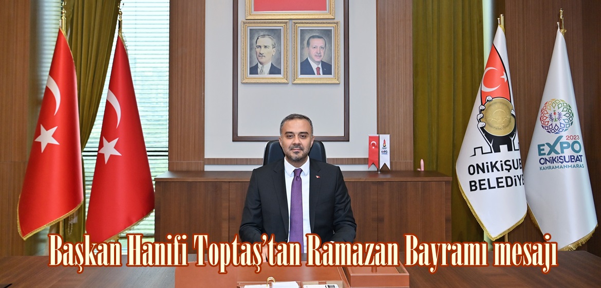 Başkan Hanifi Toptaş’tan Ramazan Bayramı mesajı.