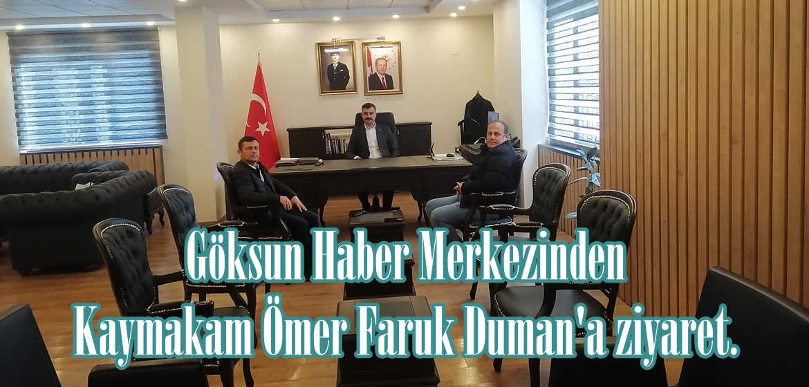 Göksun Haber Merkezinden Kaymakam Ömer Faruk Duman’a ziyaret.