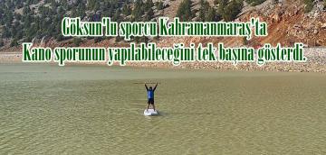 Göksun’lu sporcu Kahramanmaraş’ta Kano sporunun yapılabileceğini tek başına gösterdi.