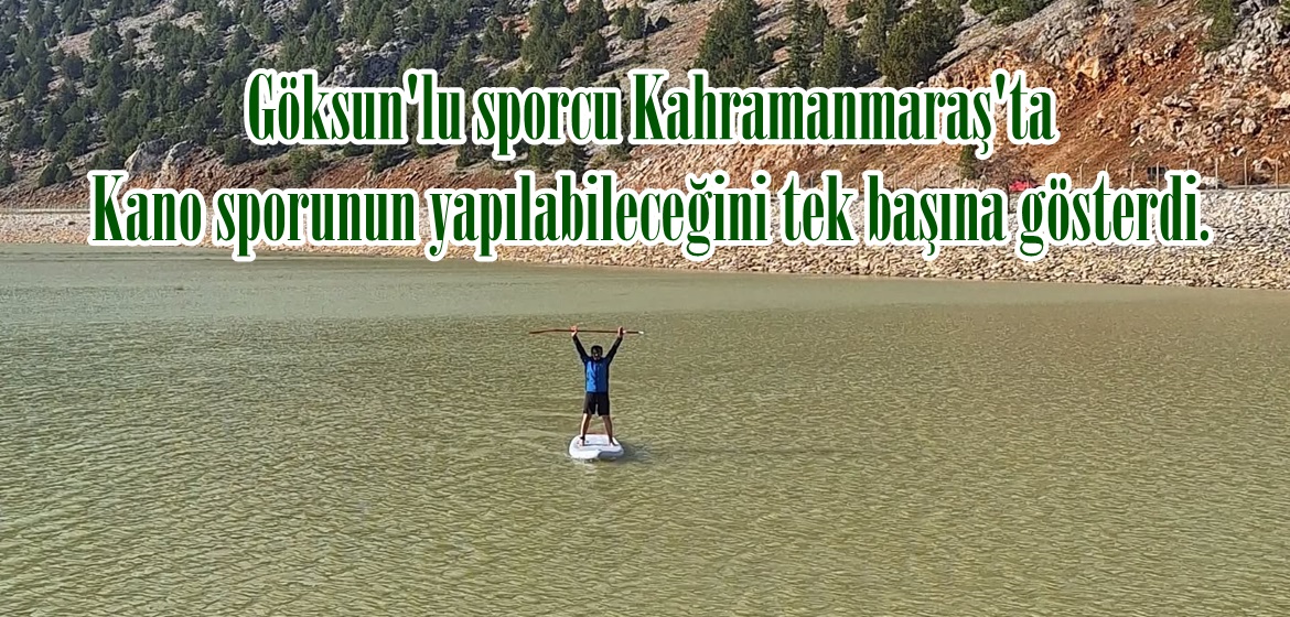 Göksun’lu sporcu Kahramanmaraş’ta Kano sporunun yapılabileceğini tek başına gösterdi.