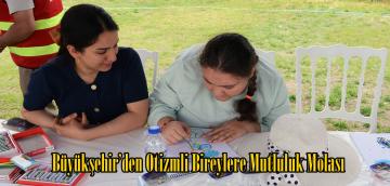 Büyükşehir’den Otizmli Bireylere Mutluluk Molası.
