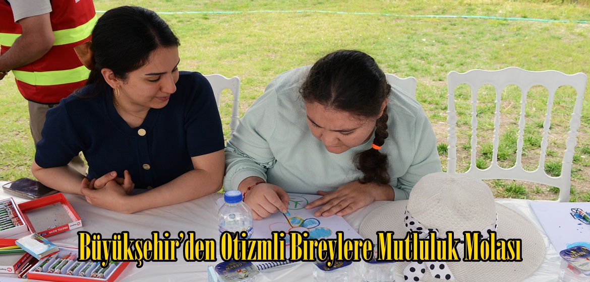 Büyükşehir’den Otizmli Bireylere Mutluluk Molası.
