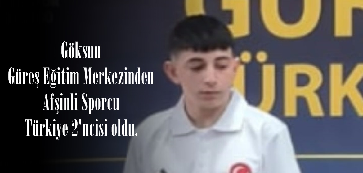 Göksun Güreş Eğitim Merkezinden Afşinli Sporcu Türkiye 2’ncisi oldu.
