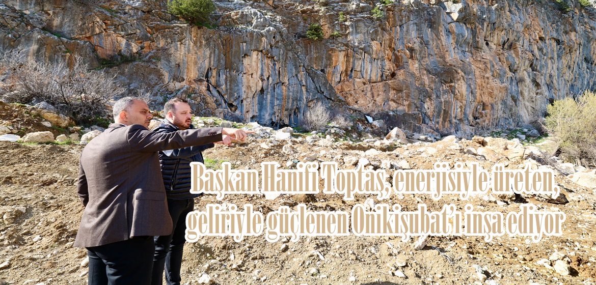 Başkan Hanifi Toptaş, enerjisiyle üreten, geliriyle güçlenen Onikişubat’ı inşa ediyor.
