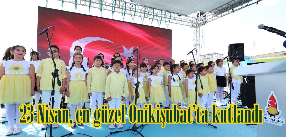 23 Nisan, en güzel Onikişubat’ta kutlandı.