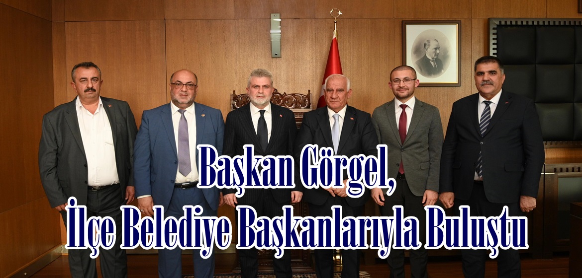 Başkan Görgel, İlçe Belediye Başkanlarıyla Buluştu.