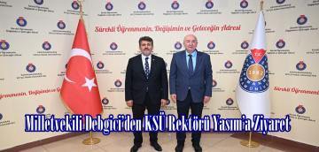 Milletvekili Debgici’den KSÜ Rektörü Yasım’a Ziyaret.