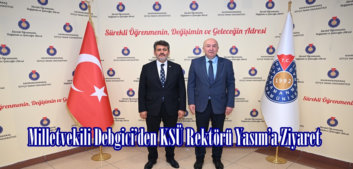 Milletvekili Debgici’den KSÜ Rektörü Yasım’a Ziyaret.
