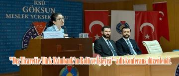 Göksun’da “Dış Ticarette Türk Eximbank’ın Rolü ve İşleyişi” adlı konferans düzenlendi.