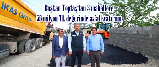 Başkan Toptaş’tan 3 mahalleye 55 milyon TL değerinde asfalt yatırımı.