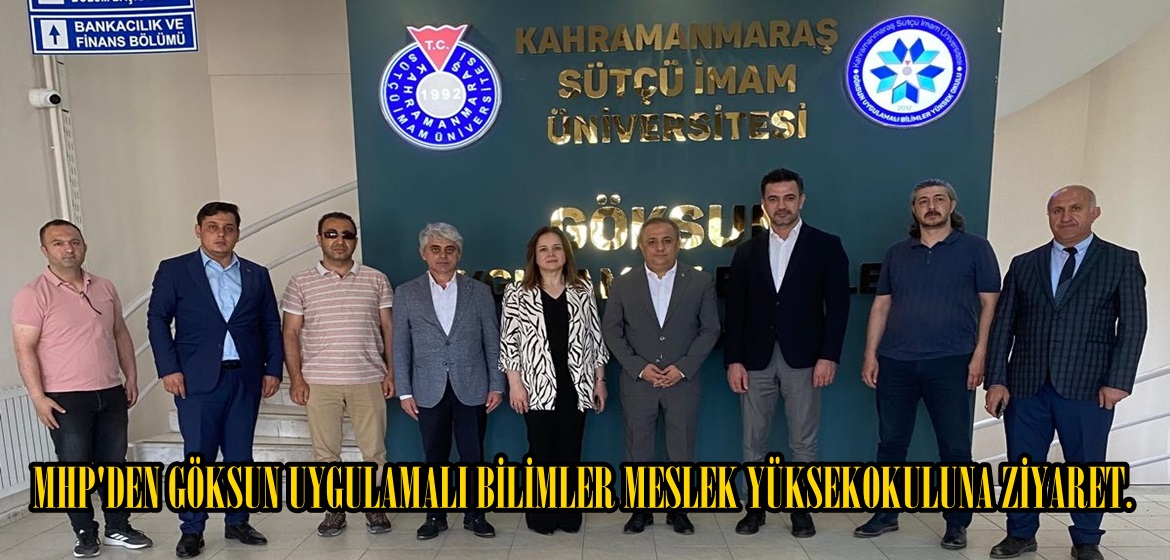 MHP’DEN GÖKSUN UYGULAMALI BİLİMLER MESLEK YÜKSEKOKULUNA ZİYARET.