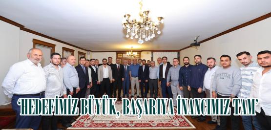 ‘HEDEFİMİZ BÜYÜK, BAŞARIYA İNANCIMIZ TAM’