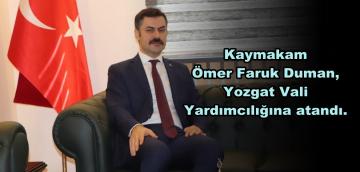 Kaymakam Ömer Faruk Duman, Yozgat Vali Yardımcılığına atandı.